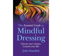 Essential Guide to Mindful Dressing, The - Choose your colours - Control your life!
