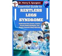 ESSENTIAL GUIDE TO RESTLESS LEGS SYNDROME: Understand the Causes, Explore Proven Relief Strategies, and Regain Peaceful Sleep Naturally