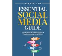 ESSENTIAL GUIDE TO SOCIAL MEDIA: HOW TO NAVIGATE ALL FUNCTIONALITIES OF FACEBOOK, INSTAGRAM & TIK TOK
