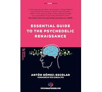 Essential guide to the Psychedelic Renaissance: All you need to know about how psilocybin, MDMA, ketamine, ayahuasca and LSD are revolutionizing mental health and changing lives (Psychonaut guides)