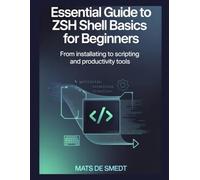 ESSENTIAL GUIDE TO ZSH SHELL BASICS FOR BEGINNERS: From Installation to Scripting and Productivity Tools