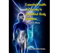 Essential Health: A Journey to Total Mind-Body Wellness: Black and White Version
