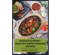 Essential Heart-Healthy Kidney Disease Recipes: Nutritious, Low-Salt Meal Plans and Recipes for Improved Kidney Support and Cardiovascular Balance