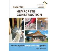 Essential Hempcrete Construction: The Complete Step-by-Step Guide: 1 (Sustainable Building Essentials Series)
