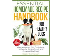 Essential Homemade Recipe Handbook for Healthy Dogs: A Vet-Approved Dog Food Guide for Special Dietary Needs and Everyday Dog Meals