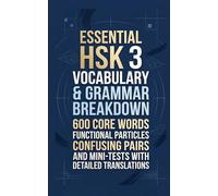 Essential HSK 3 Vocabulary & Grammar Breakdown: 600 Core Words, Functional Particles, Confusing Pairs, and Mini-Tests with Detailed Translations