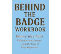 Essential Ideas from Behind the Badge Workbook: Johnny Joey Jones' Reflections and Lessons from the Lives of First Responders