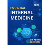 ESSENTIAL INTERNAL MEDICINE 2026: A Comprehensive Guide to Adult Disease Diagnosis, Clinical Management, Prevention, and Patient Care