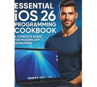 Essential iOS 26 Programming Cookbook: A Complete Guide for Modern App Developers (The Practical Tech Skills Series: Master Programming, Automation, and App Development)