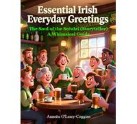 Essential Irish Everyday Greetings: The Soul of the Scéalaí: A Visual Journey Through Irish Wit & Wisdom: A Whimsical Guide to Gaelic Proverbs and the Art of the Craic for the Young at Heart