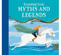 Essential Irish Myths and Legends: Ten Stories that Shaped Ireland