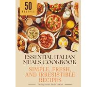 Essential Italian Meals Cookbook: Simple, Fresh and Irresitible Recipes