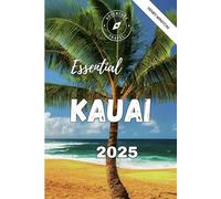 Essential Kauai 2025 (Full Colored Book): Your Complete Travel Guide to Best Beaches, Hikes, Hidden Waterfalls, Where to Stay, Eat, and Explore, with Tips on Wildlife and Responsible Tourism