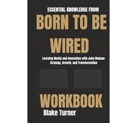 Essential Knowledge from Born to Be Wired Workbook:: Learning Media and Innovation with John Malone: Strategy, Growth, and Transformation
