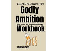 Essential Knowledge from Godly Ambition Workbook: Faith, Growth, and Impact with Ruslan KD