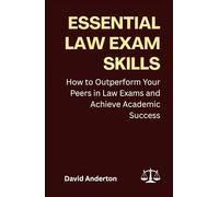 Essential Law Exam Skills: How to Outperform Your Peers in Law Exams and Achieve Academic Success