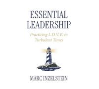 Essential Leadership: Practicing L.O.V.E. in Turbulent Times