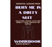 Essential Lessons from Bury Me in a Dirty Suit Workbook: Discovering Courage with Darin Kinder - Faith, Strength, and Purpose.