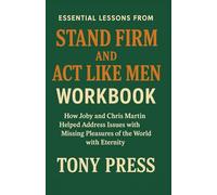 ESSENTIAL LESSONS FROM STAND FIRM AND ACT LIKE MEN WORKBOOK: How Joby and Chris Martin helped address issues with missing pleasures of the world with eternity.