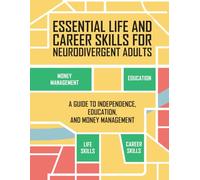 Essential Life and Career Skills for the Neurodivergent Adult: A Guide to Independence, Education and Money Management