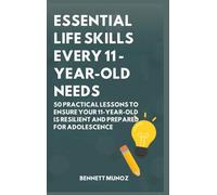 Essential Life Skills Every 11-Year-Old Needs: 50 Practical Lessons to Ensure Your 11-Year-Old Is Resilient and Prepared for Adolescence: 7 (Essential Life Skills for Teens and Children)