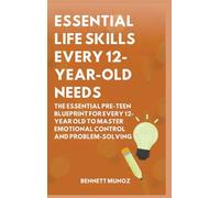Essential Life Skills Every 12-Year Old Needs: The Essential Pre-Teen Blueprint for Every 12-Year Old to Master Emotional Control and Problem-Solving: 8 (Essential Life Skills for Teens and Children)