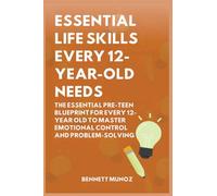 Essential Life Skills Every 12-Year Old Needs: The Essential Pre-Teen Blueprint for Every 12-Year Old to Master Emotional Control and Problem-Solving: 8 (Essential Life Skills for Teens and Children)