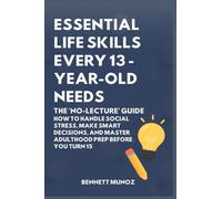 Essential Life Skills Every 13-Year Old Needs: The 'No-Lecture' Guide: How to Handle Social Stress, Make Smart Decisions, and Master Adulthood Prep ... Life Skills for Teens and Children)