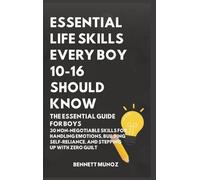 Essential Life Skills Every Boy 10-16 Should Know: The Essential Guide for Boys: 30 Non-Negotiable Skills for Handling Emotions, Building ... Life Skills for Teens and Children)