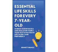 Essential Life Skills for Every 7-Year-Old: 45 Must-Know Hacks And Skills for Your 7-Year-Old to Navigate Life Calmly and Preparedly: 3 (Essential Life Skills for Teens and Children)