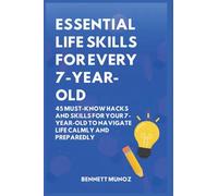 Essential Life Skills for Every 7-Year-Old: 45 Must-Know Hacks And Skills for Your 7-Year-Old to Navigate Life Calmly and Preparedly: 3 (Essential Life Skills for Teens and Children)