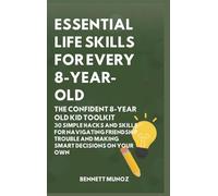 Essential Life Skills for Every 8-Year Old: The Confident 8-Year Old Kid Toolkit: 30 Simple Hacks and Skills for Navigating Friendship Trouble and ... Life Skills for Teens and Children)