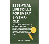 Essential Life Skills for Every 8-Year Old: The Confident 8-Year Old Kid Toolkit: 30 Simple Hacks and Skills for Navigating Friendship Trouble and ... Life Skills for Teens and Children)