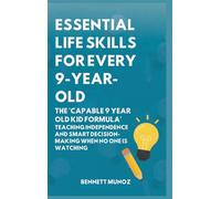 Essential Life Skills for Every 9-Year-Old: The 'Capable 9 Year Old Kid Formula': Teaching Independence and Smart Decision-Making When No One Is ... Life Skills for Teens and Children)