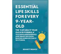 Essential Life Skills for Every 9-Year-Old: The 'Capable 9 Year Old Kid Formula': Teaching Independence and Smart Decision-Making When No One Is ... Life Skills for Teens and Children)