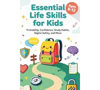 Essential Life Skills for Kids: Friendship, Confidence, Study Habits, Digital Safety, and More, For Ages 8-12