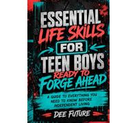 Essential Life Skills for Teen Boys Ready to Forge Ahead: A Guide to Everything You Need to Know Before Independent Living (FORGE AHEAD SERIES)