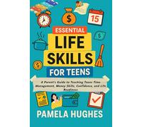 Essential Life Skills for Teens: A Parent’s Guide to Teaching Teens Time Management, Money Skills, Confidence, and Life Readiness