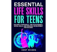 Essential Life Skills for Teens: Building Confidence, Time Management, Social Skills, and Personal Development for Success