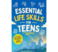Essential Life Skills for Teens: Your Definitive Guide to Adulting, Money Management and Social Mastery for True Confidence & Independence (Teen Life Mastery)