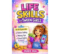 Essential Life Skills For Tween Girls Aged 9-13: Online Safety, Smart Money Tips, Confidence Building, Healthy Habits & Real-Life Skills for Growing Up Strong (Books for Families)