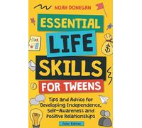 Essential Life Skills for Tweens: Tips and Advice for Developing Independence, Self-Awareness and Positive Relationships