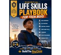 Essential Life Skills Playbook for Teen Boys: Build Confidence, Self Discipline, Emotional Strength, Smart Money Skills, Leadership, Healthy ... and Real World Independence for Ages 13 to 18