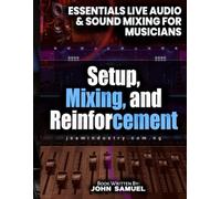Essential Live Audio & Sound Mixing for Musicians: Setup, Mixing, and Reinforcement