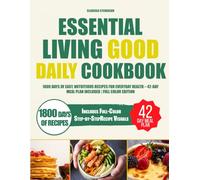 Essential Living Good Daily Cookbook: 1800 Days of Easy, Nutritious Recipes for Everyday Health - 42-Day Meal Plan Included | Full Color Edition