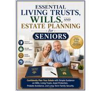 Essential Living Trusts, Wills, and Estate Planning for Seniors: Confidently Plan Your Estate with Simple Guidance on Wills, Living Trusts, Asset ... Avoidance, and Long-Term Family Security