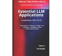 Essential LLM Applications: Fundamentals, APIs and UIs: 1 (Practical AI Agents)