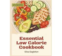Essential Low Calorie Cookbook: 272 Low Calorie Recipes That Actually Work