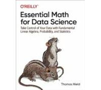 Essential Math For Data Science: Take Control Of Your Data With Fundam