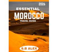 Essential Morocco TRAVEL GUIDE 2026: Embark on a Journey Through the Magic, History, and Timeless Beauty of a Land Steeped in Culture, Mystique, and Adventure